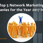 Top 5 Network Marketing Companies for the Year 2017 In India