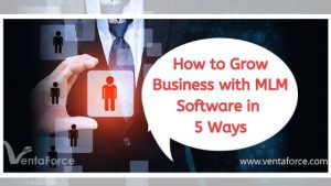 How to Grow Business with MLM Software in 5 Ways - Ventaforce